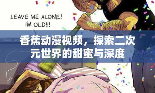 香蕉動漫視頻，探索二次元世界的甜蜜與深度