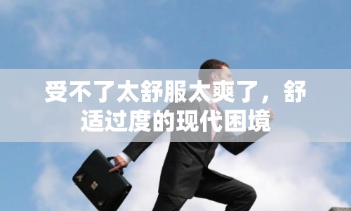 受不了太舒服太爽了，舒適過度的現(xiàn)代困境
