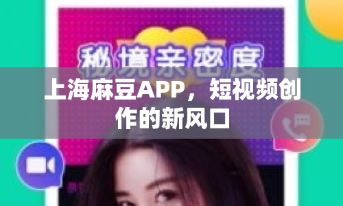 上海麻豆APP，短視頻創(chuàng)作的新風(fēng)口