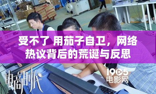 受不了 用茄子自衛(wèi)，網(wǎng)絡(luò)熱議背后的荒誕與反思