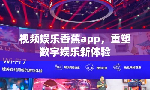 視頻娛樂(lè)香蕉app，重塑數(shù)字娛樂(lè)新體驗(yàn)