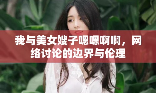 我與美女嫂子嗯嗯啊啊，網(wǎng)絡討論的邊界與倫理