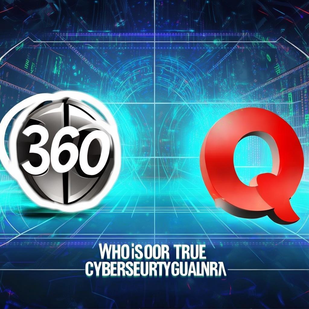 360與QQ對決：誰才是你真正的網絡安全守護者？